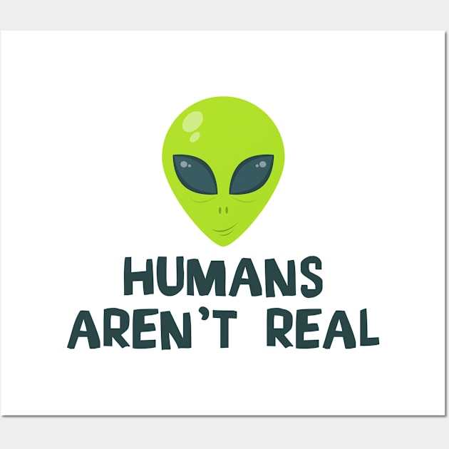 Humans Aren't Real - Alien Wall Art by D3Apparels